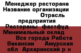 Менеджер ресторана › Название организации ­ Burger King › Отрасль предприятия ­ Рестораны, фастфуд › Минимальный оклад ­ 28 000 - Все города Работа » Вакансии   . Амурская обл.,Архаринский р-н